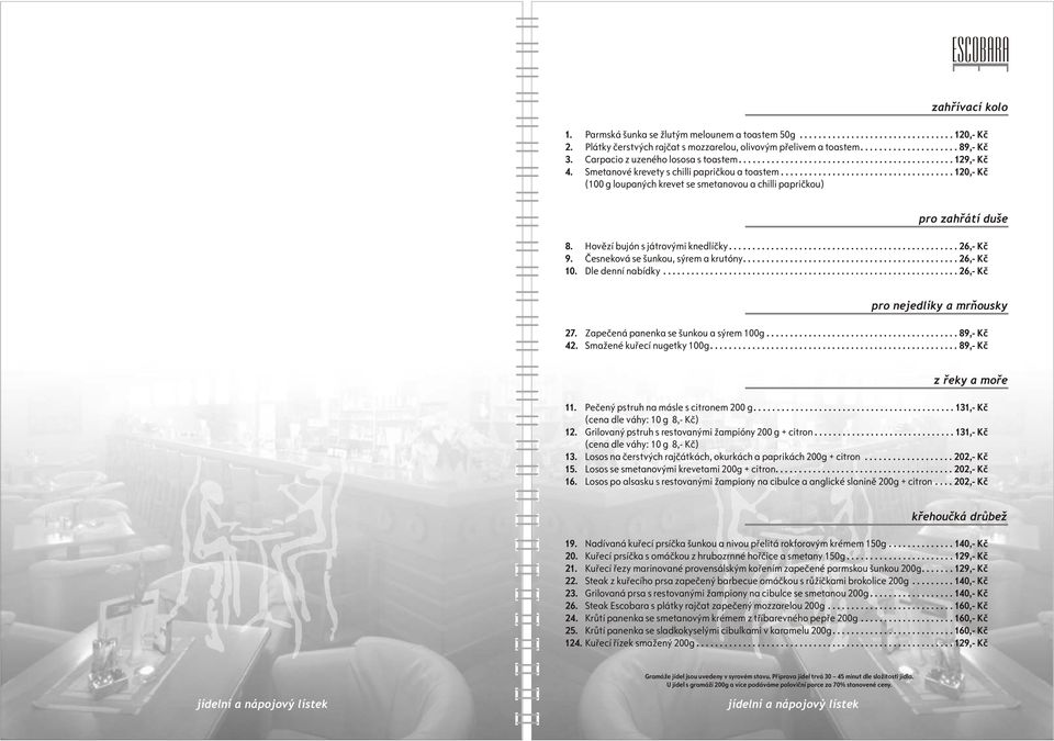 Èesneková se šunkou, sýrem a krutóny....26,- Kè 10. Dle denní nabídky...26,- Kè pro nejedlíky a mròousky 27. Zapeèená panenka se šunkou a sýrem 100g...89,- Kè 42. Smažené kuøecí nugetky 100g.