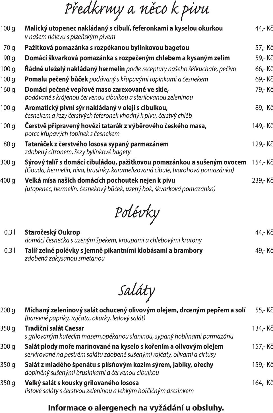 podávaný s křupavými topinkami a česnekem 69,- Kč 160 g Domácí pečené vepřové maso zarexované ve skle, 79,- Kč podávané s krájenou červenou cibulkou a sterilovanou zeleninou 100 g Aromatický pivní