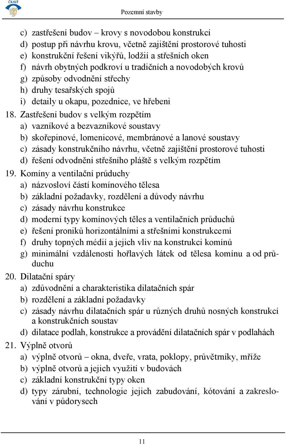 Zastřešení budov s velkým rozpětím a) vazníkové a bezvazníkové soustavy b) skořepinové, lomenicové, membránové a lanové soustavy c) zásady konstrukčního návrhu, včetně zajištění prostorové tuhosti d)