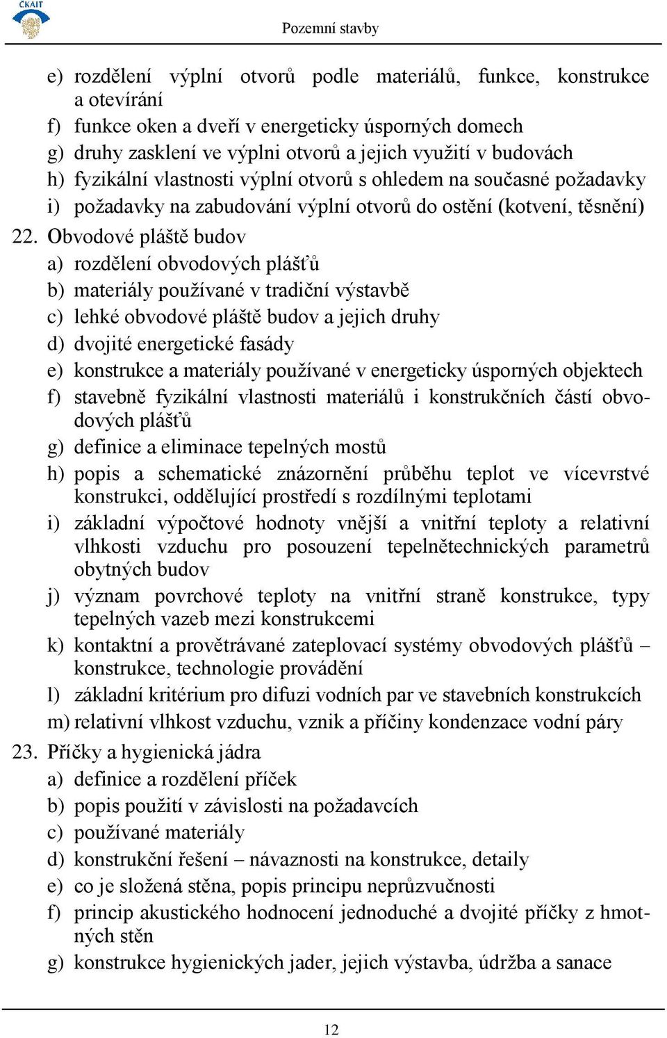 Obvodové pláště budov a) rozdělení obvodových plášťů b) materiály používané v tradiční výstavbě c) lehké obvodové pláště budov a jejich druhy d) dvojité energetické fasády e) konstrukce a materiály