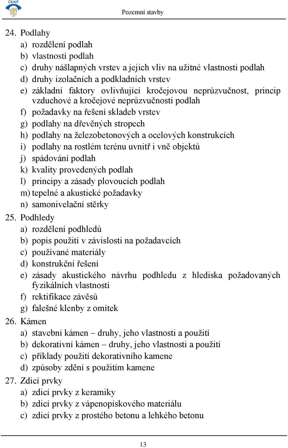 kročejovou neprůzvučnost, princip vzduchové a kročejové neprůzvučnosti podlah f) požadavky na řešení skladeb vrstev g) podlahy na dřevěných stropech h) podlahy na železobetonových a ocelových