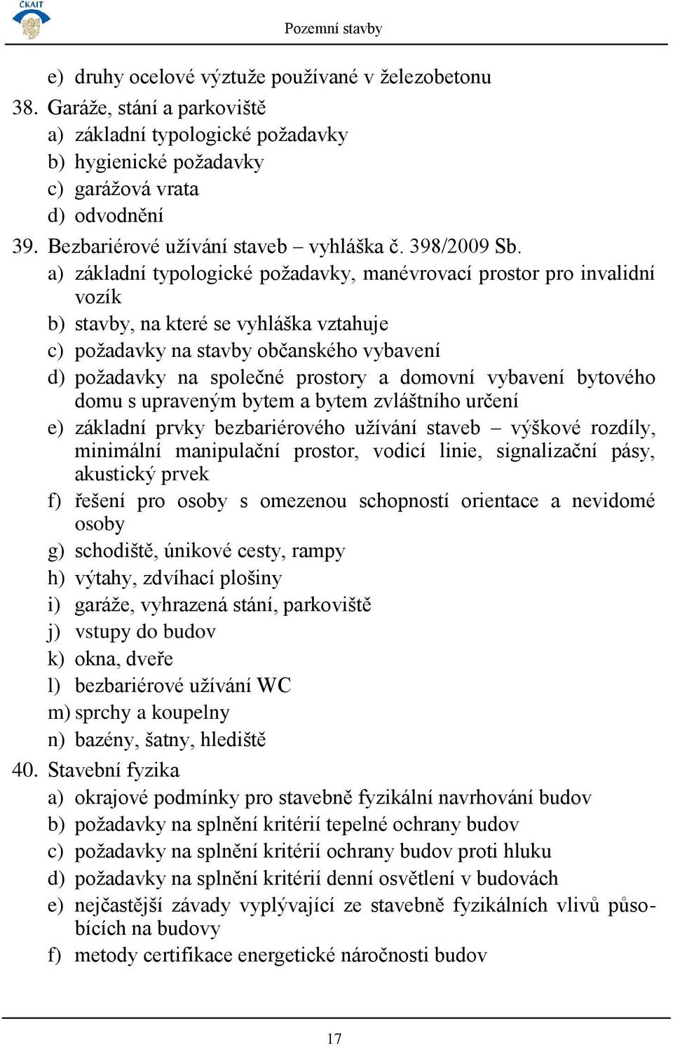 a) základní typologické požadavky, manévrovací prostor pro invalidní vozík b) stavby, na které se vyhláška vztahuje c) požadavky na stavby občanského vybavení d) požadavky na společné prostory a