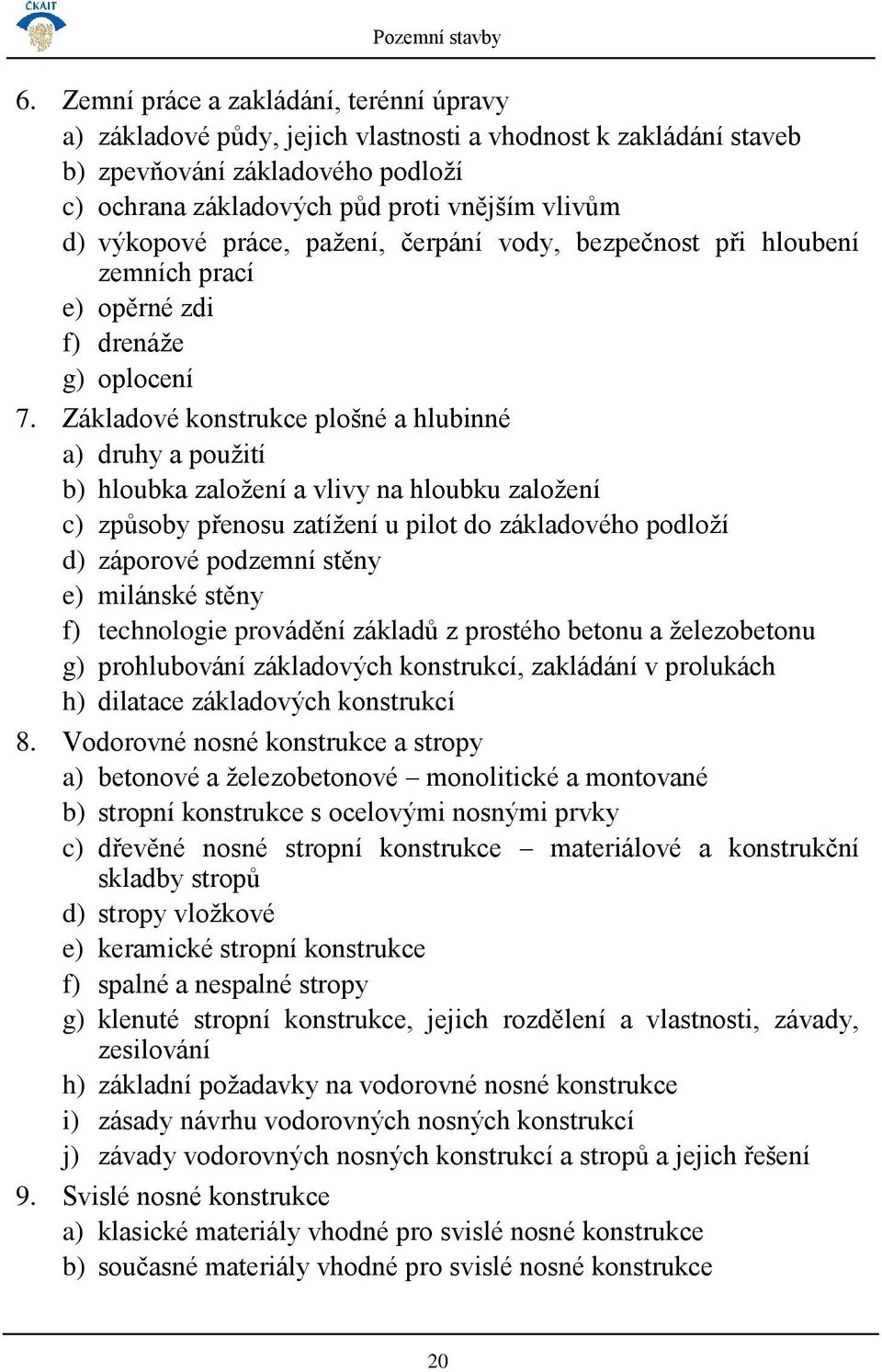 výkopové práce, pažení, čerpání vody, bezpečnost při hloubení zemních prací e) opěrné zdi f) drenáže g) oplocení 7.