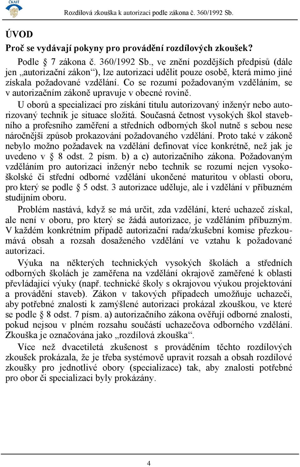 Současná četnost vysokých škol stavebního a profesního zaměření a středních odborných škol nutně s sebou nese náročnější způsob prokazování požadovaného vzdělání.