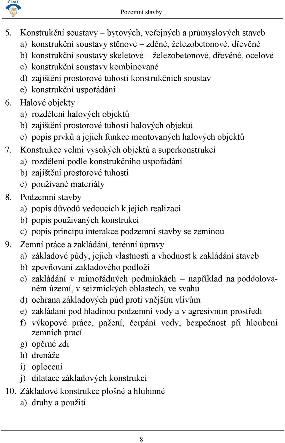 konstrukční soustavy kombinované d) zajištění prostorové tuhosti konstrukčních soustav e) konstrukční uspořádání 6.