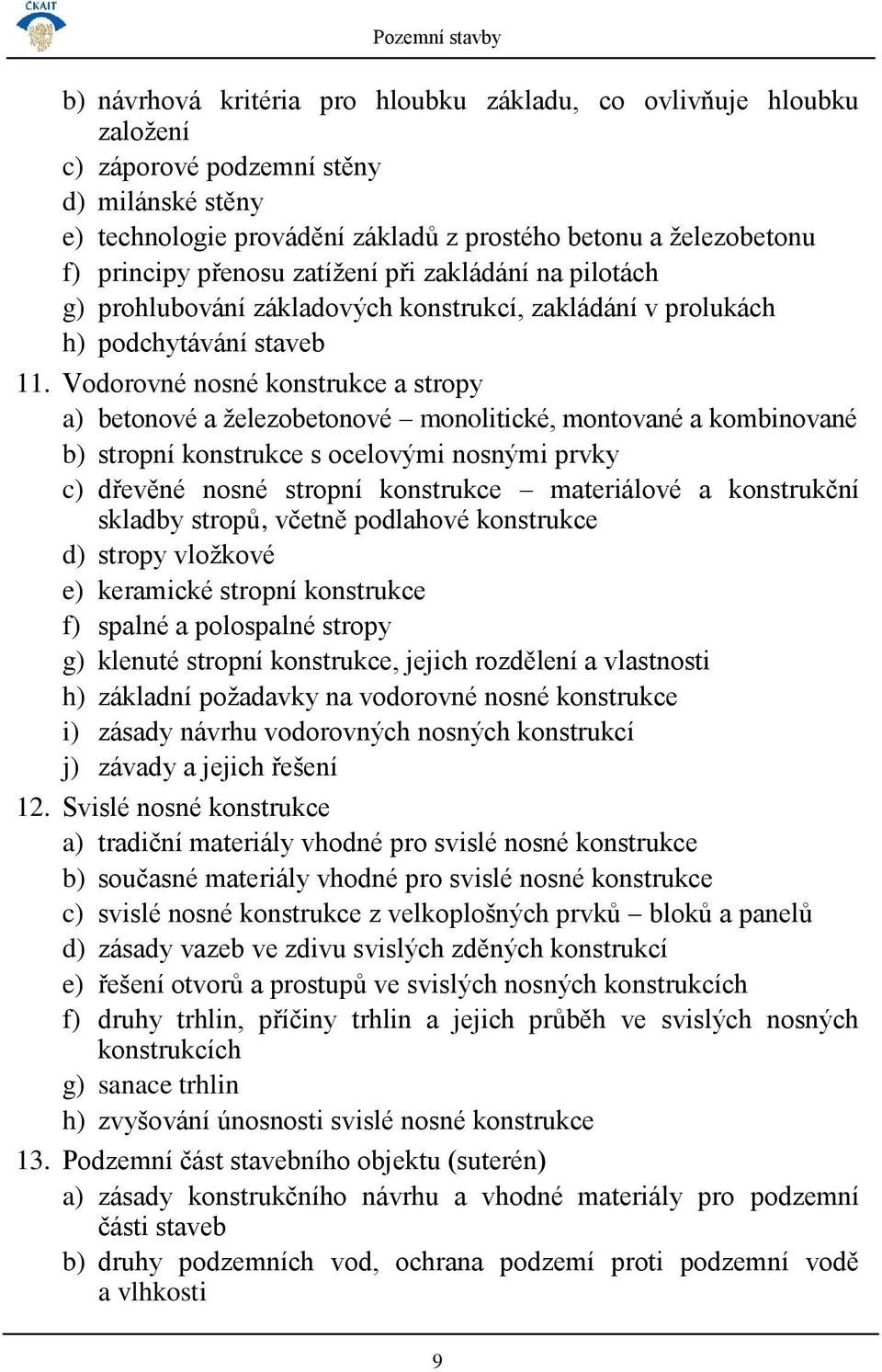 Vodorovné nosné konstrukce a stropy a) betonové a železobetonové monolitické, montované a kombinované b) stropní konstrukce s ocelovými nosnými prvky c) dřevěné nosné stropní konstrukce materiálové a