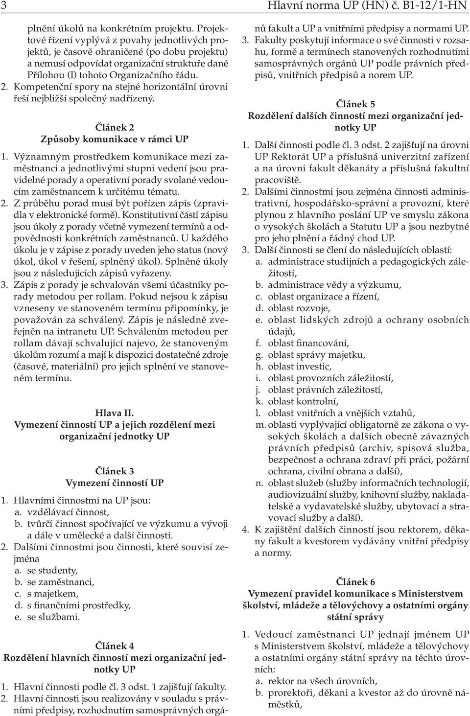 Kompetenční spory na stejné horizontální úrovni řeší nejbližší společný nadřízený. Článek 2 Způsoby komunikace v rámci UP 1.