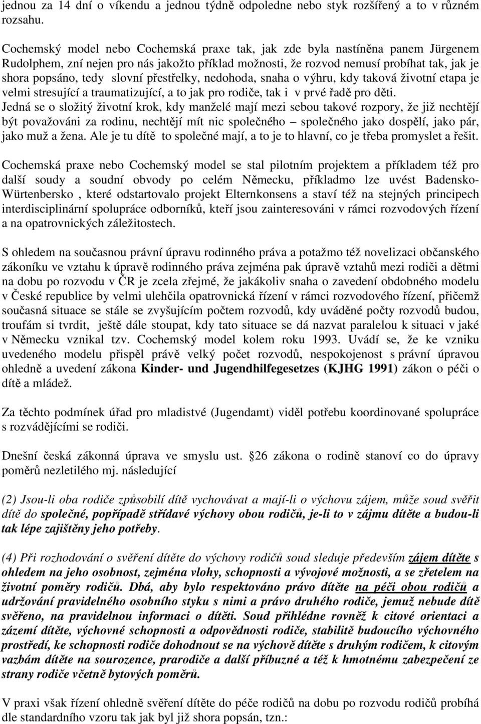 přestřelky, nedohoda, snaha o výhru, kdy taková životní etapa je velmi stresující a traumatizující, a to jak pro rodiče, tak i v prvé řadě pro děti.