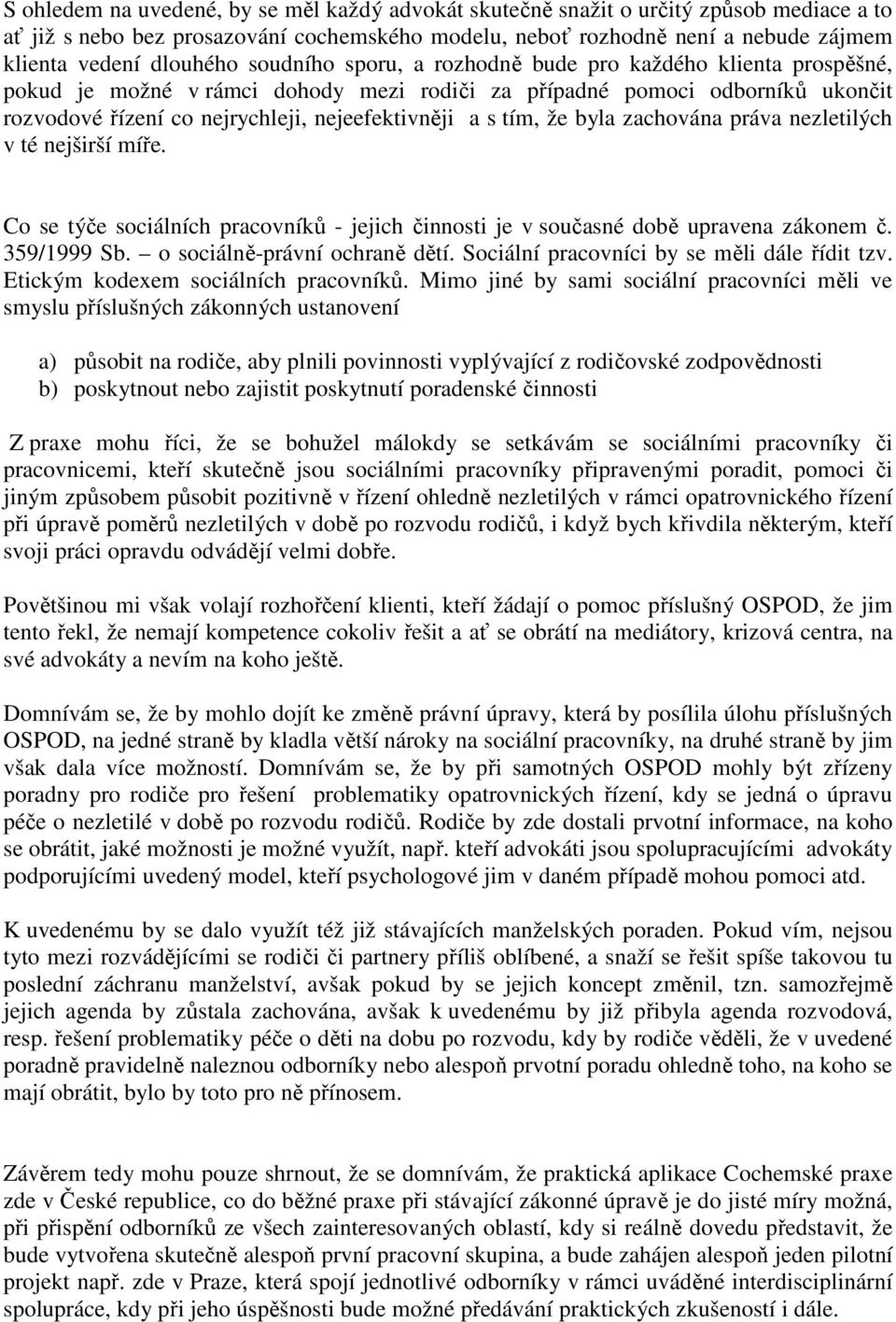 a s tím, že byla zachována práva nezletilých v té nejširší míře. Co se týče sociálních pracovníků - jejich činnosti je v současné době upravena zákonem č. 359/1999 Sb. o sociálně-právní ochraně dětí.