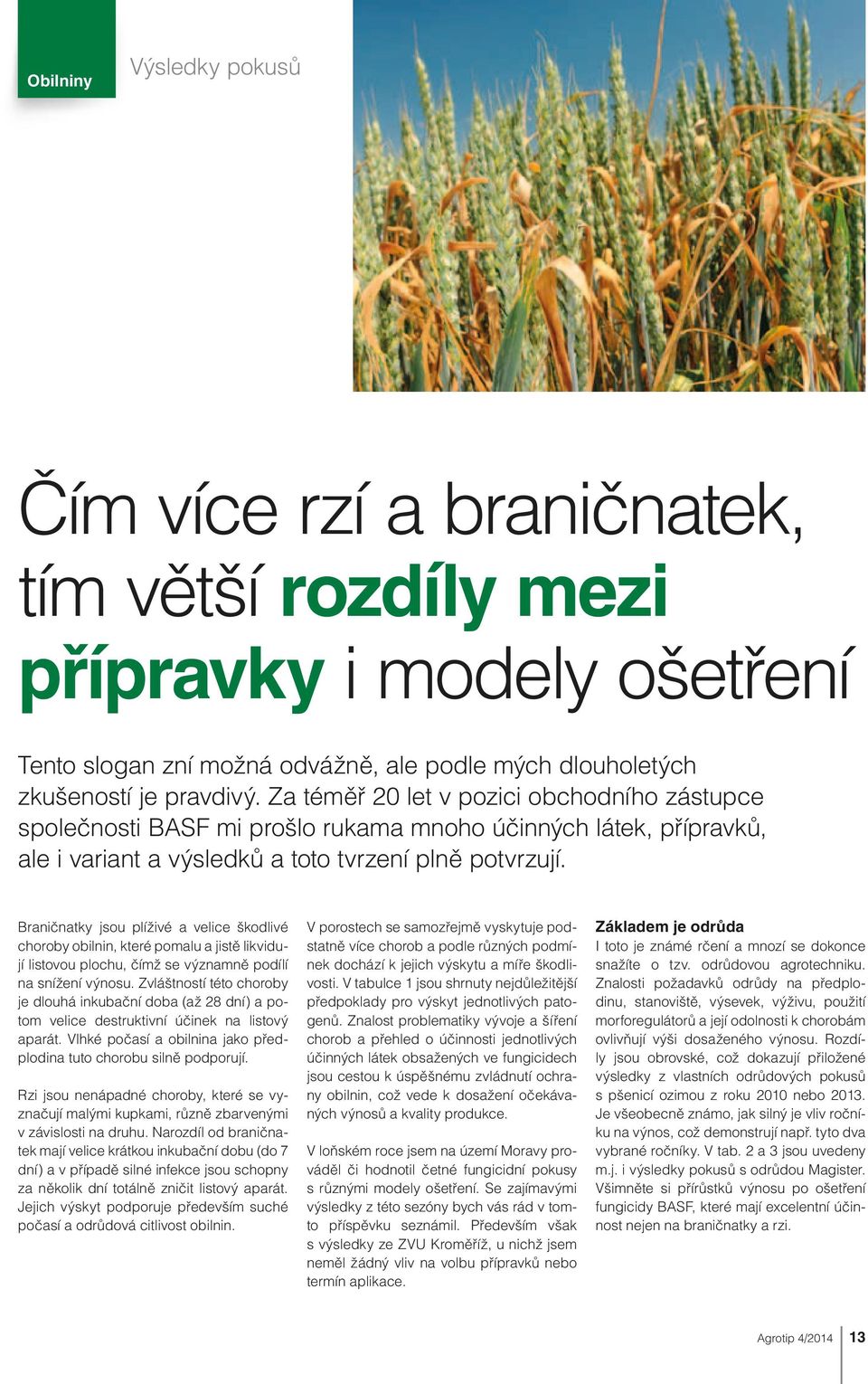 Braničnatky jsou plíživé a velice škodlivé choroby obilnin, které pomalu a jistě likvidují listovou plochu, čímž se významně podílí na snížení výnosu.