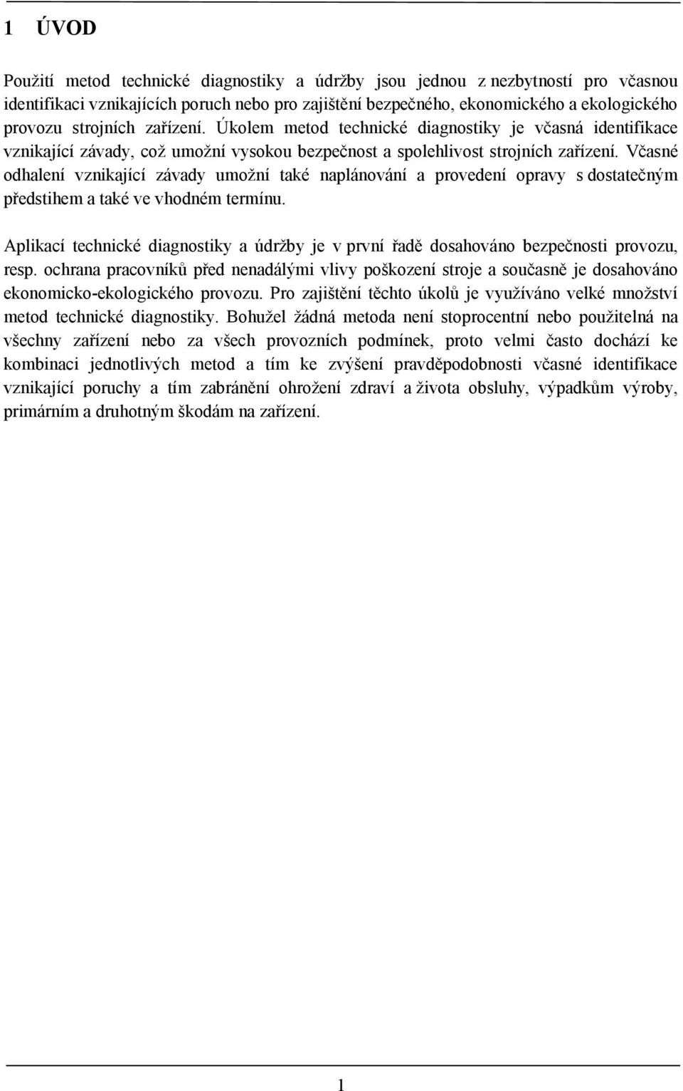 Včasné odhalení vznikající závady umožní také naplánování a provedení opravy s dostatečným předstihem a také ve vhodném termínu.