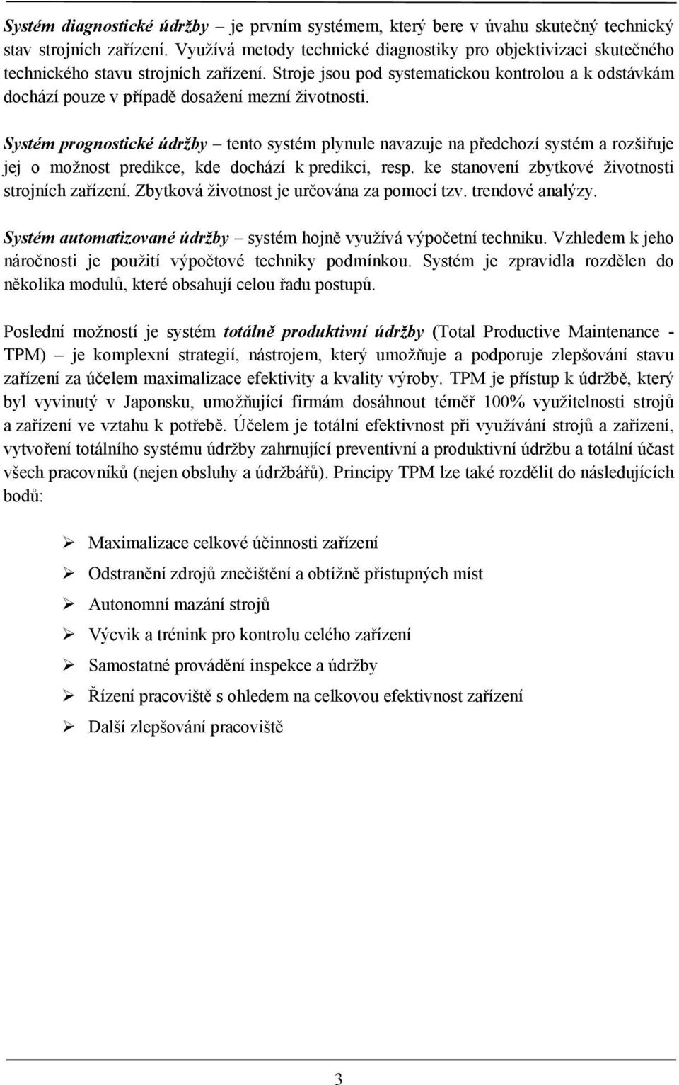 Stroje jsou pod systematickou kontrolou a k odstávkám dochází pouze v případě dosažení mezní životnosti.