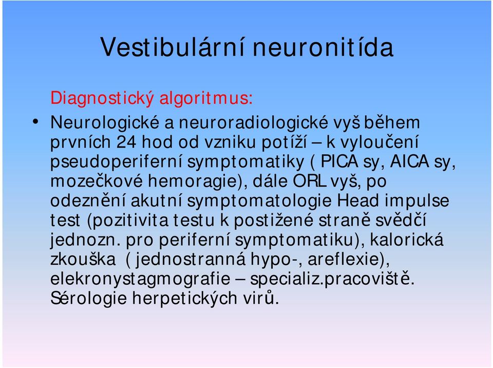 akutnísymptomatologie Head impulse test (pozitivita testu kpostiženéstraně svědčí jednozn.