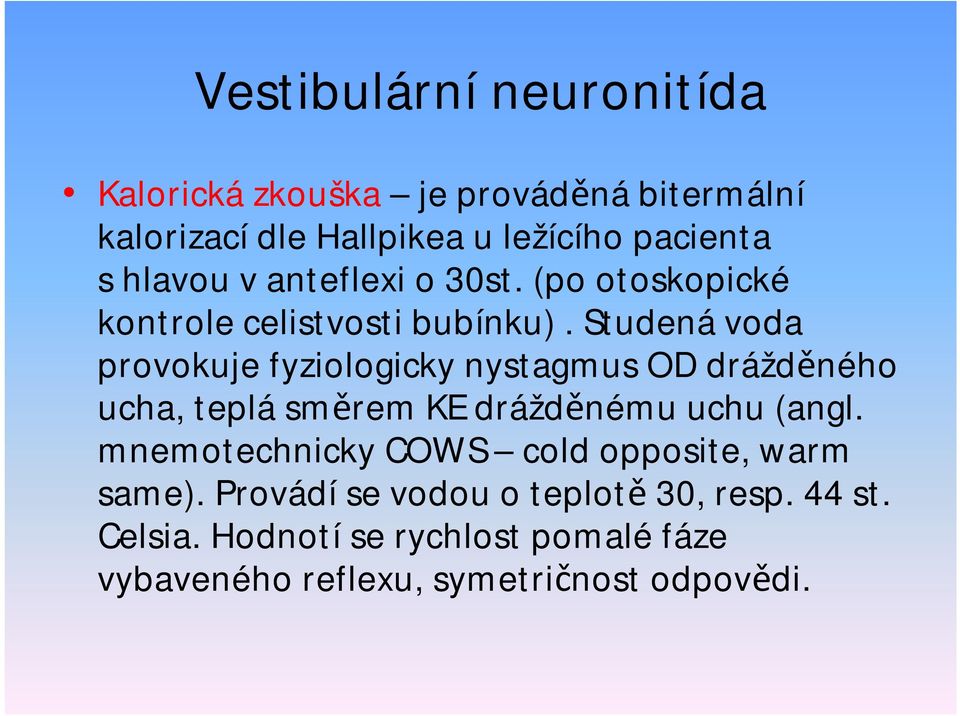 Studenávoda provokuje fyziologicky nystagmus OD drážděného ucha, teplásměrem KE drážděnému uchu (angl.