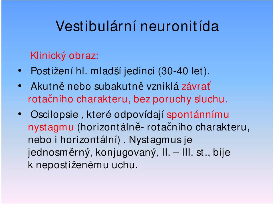 Oscilopsie, kteréodpovídají spontánnímu nystagmu (horizontálně- rotačního