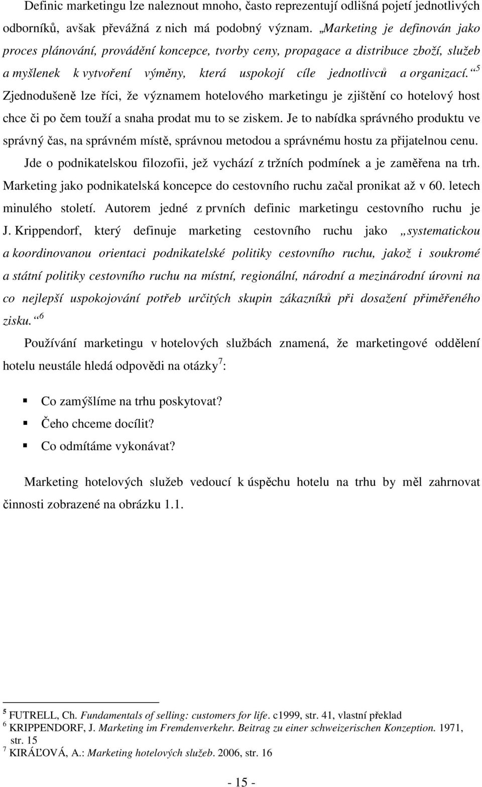 5 Zjednodušeně lze říci, že významem hotelového marketingu je zjištění co hotelový host chce či po čem touží a snaha prodat mu to se ziskem.