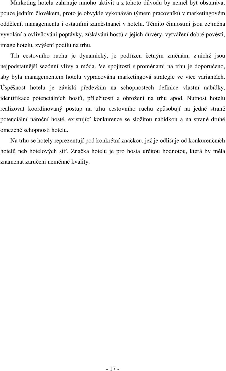 Trh cestovního ruchu je dynamický, je podřízen četným změnám, z nichž jsou nejpodstatnější sezónní vlivy a móda.