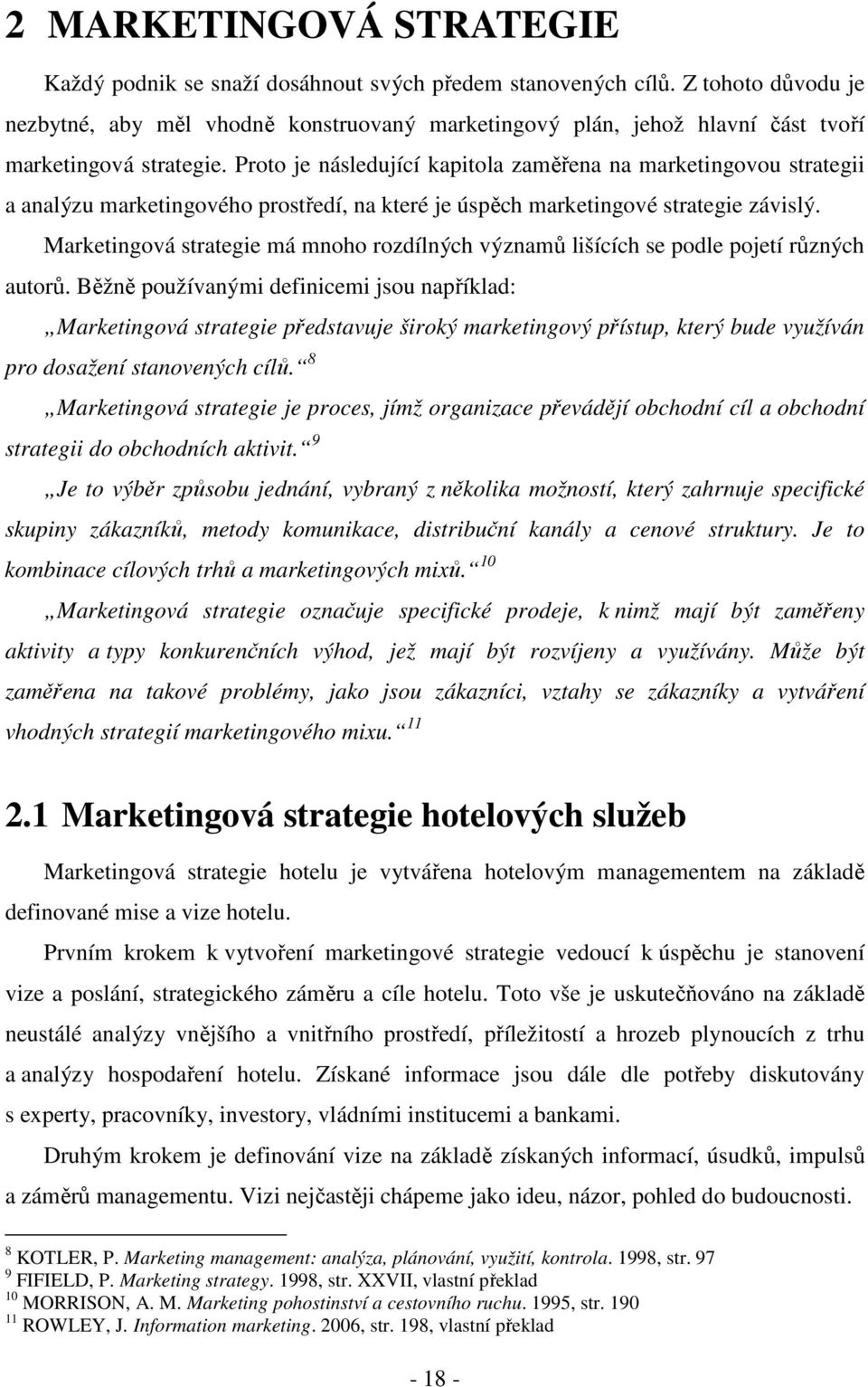 Proto je následující kapitola zaměřena na marketingovou strategii a analýzu marketingového prostředí, na které je úspěch marketingové strategie závislý.