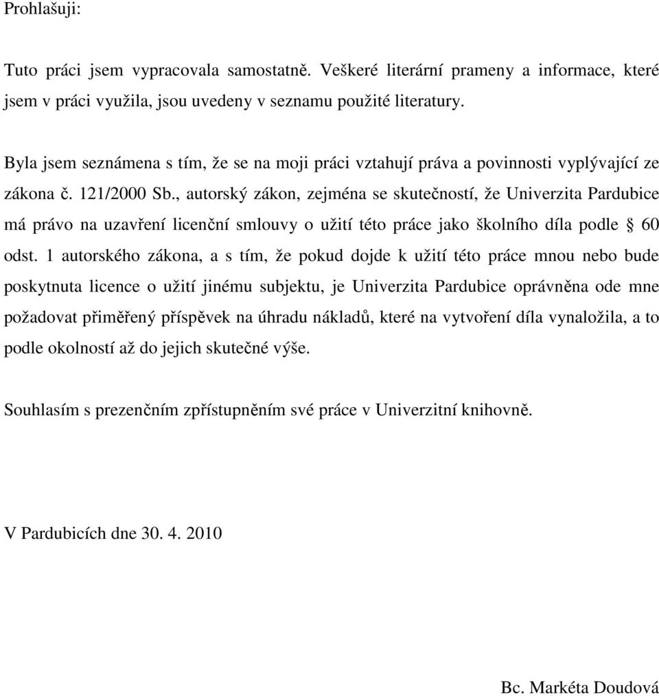 , autorský zákon, zejména se skutečností, že Univerzita Pardubice má právo na uzavření licenční smlouvy o užití této práce jako školního díla podle 60 odst.