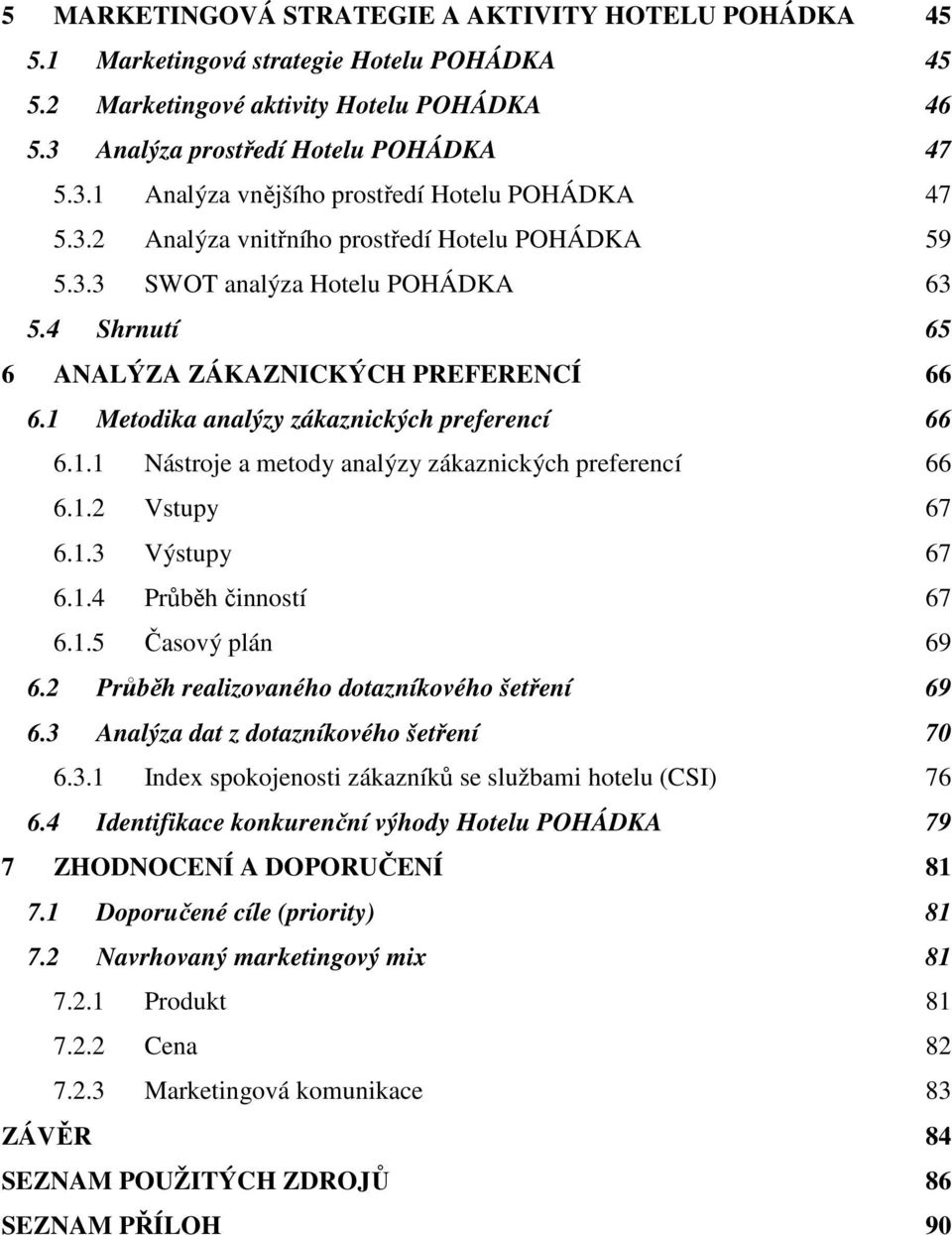 1.2 Vstupy 67 6.1.3 Výstupy 67 6.1.4 Průběh činností 67 6.1.5 Časový plán 69 6.2 Průběh realizovaného dotazníkového šetření 69 6.3 Analýza dat z dotazníkového šetření 70 6.3.1 Index spokojenosti zákazníků se službami hotelu (CSI) 76 6.