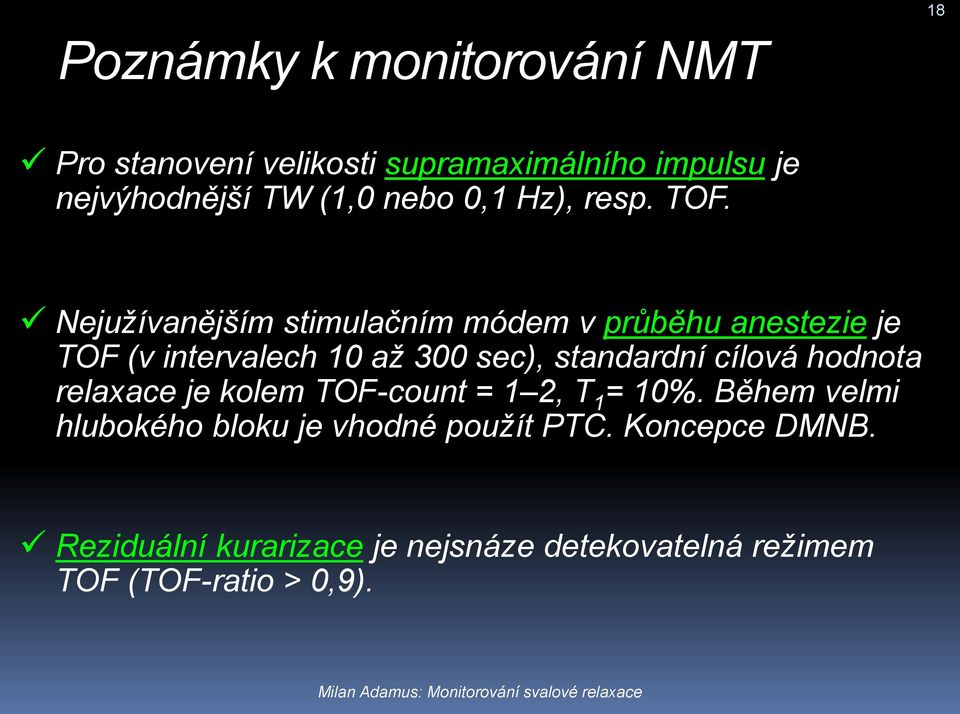 Nejužívanějším stimulačním módem v průběhu anestezie je TOF (v intervalech 10 až 300 sec), standardní cílová