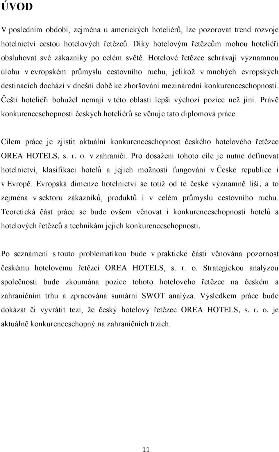 Hotelové řetězce sehrávají významnou úlohu v evropském průmyslu cestovního ruchu, jelikož v mnohých evropských destinacích dochází v dnešní době ke zhoršování mezinárodní konkurenceschopnosti.