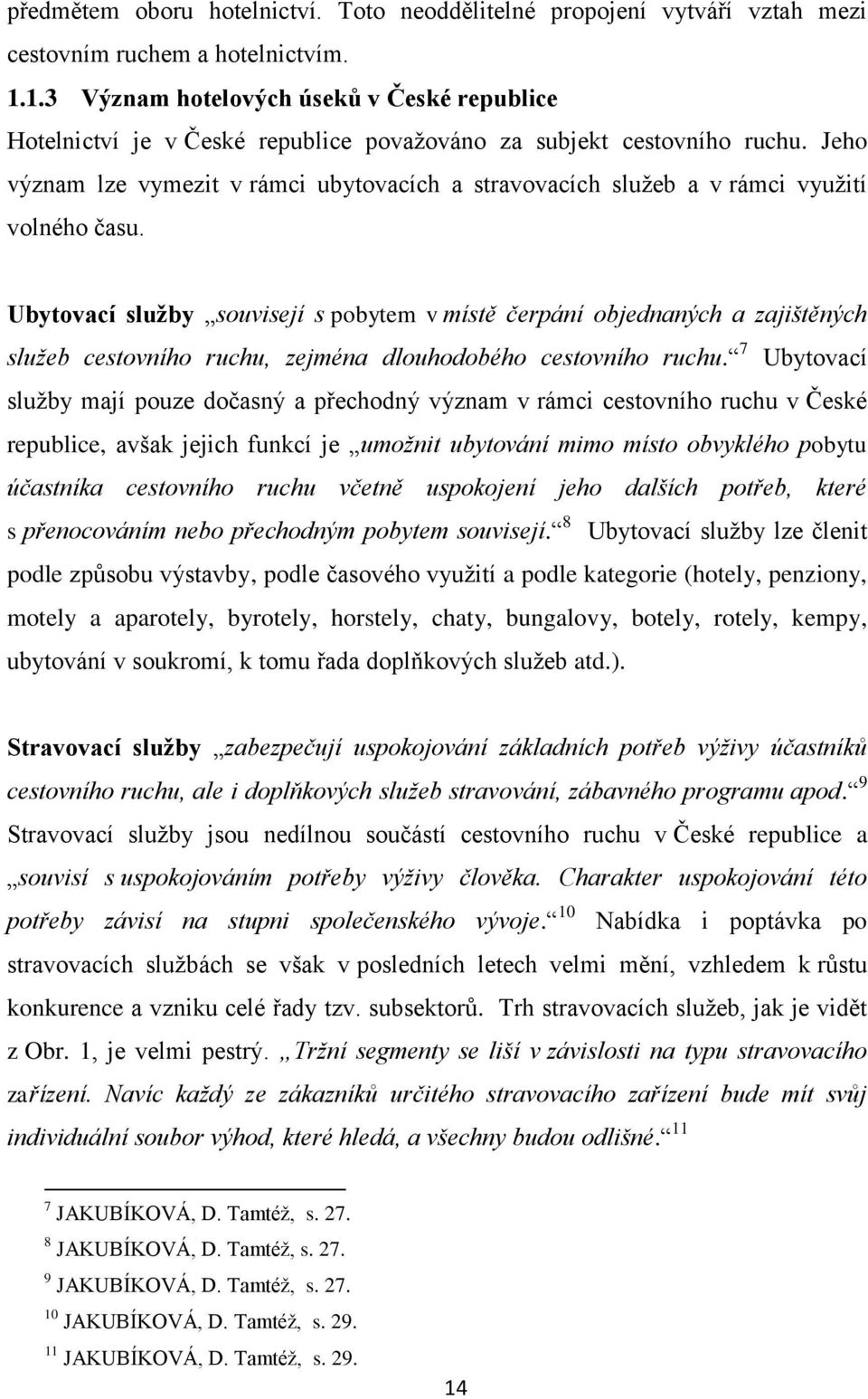 Jeho význam lze vymezit v rámci ubytovacích a stravovacích služeb a v rámci využití volného času.