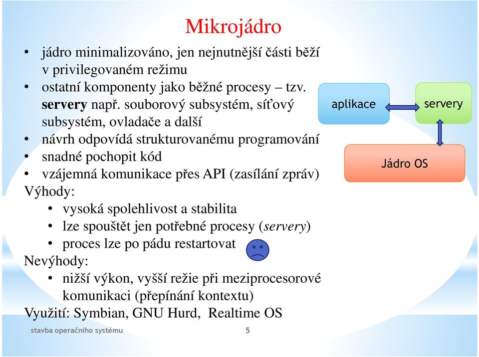 přes API (zasílání zpráv) Výhody: vysoká spolehlivost a stabilita lze spouštět jen potřebné procesy (servery) proces lze po pádu restartovat