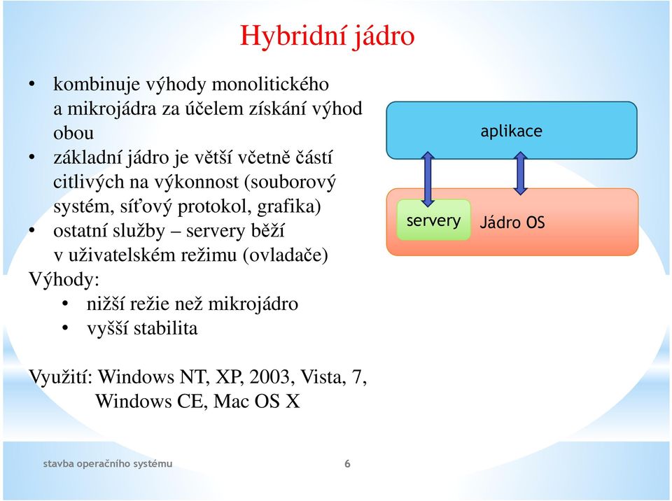 ostatní služby servery běží v uživatelském režimu (ovladače) Výhody: nižší režie než mikrojádro