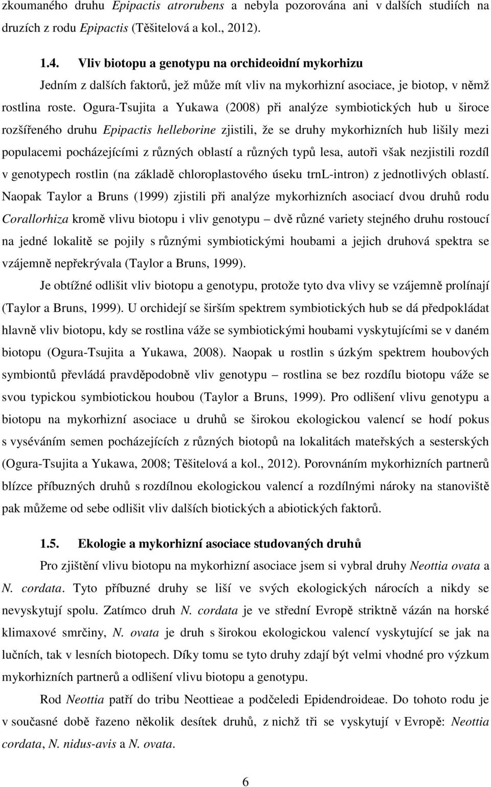 Ogura-Tsujita a Yukawa (2008) při analýze symbiotických hub u široce rozšířeného druhu Epipactis helleborine zjistili, že se druhy mykorhizních hub lišily mezi populacemi pocházejícími z různých