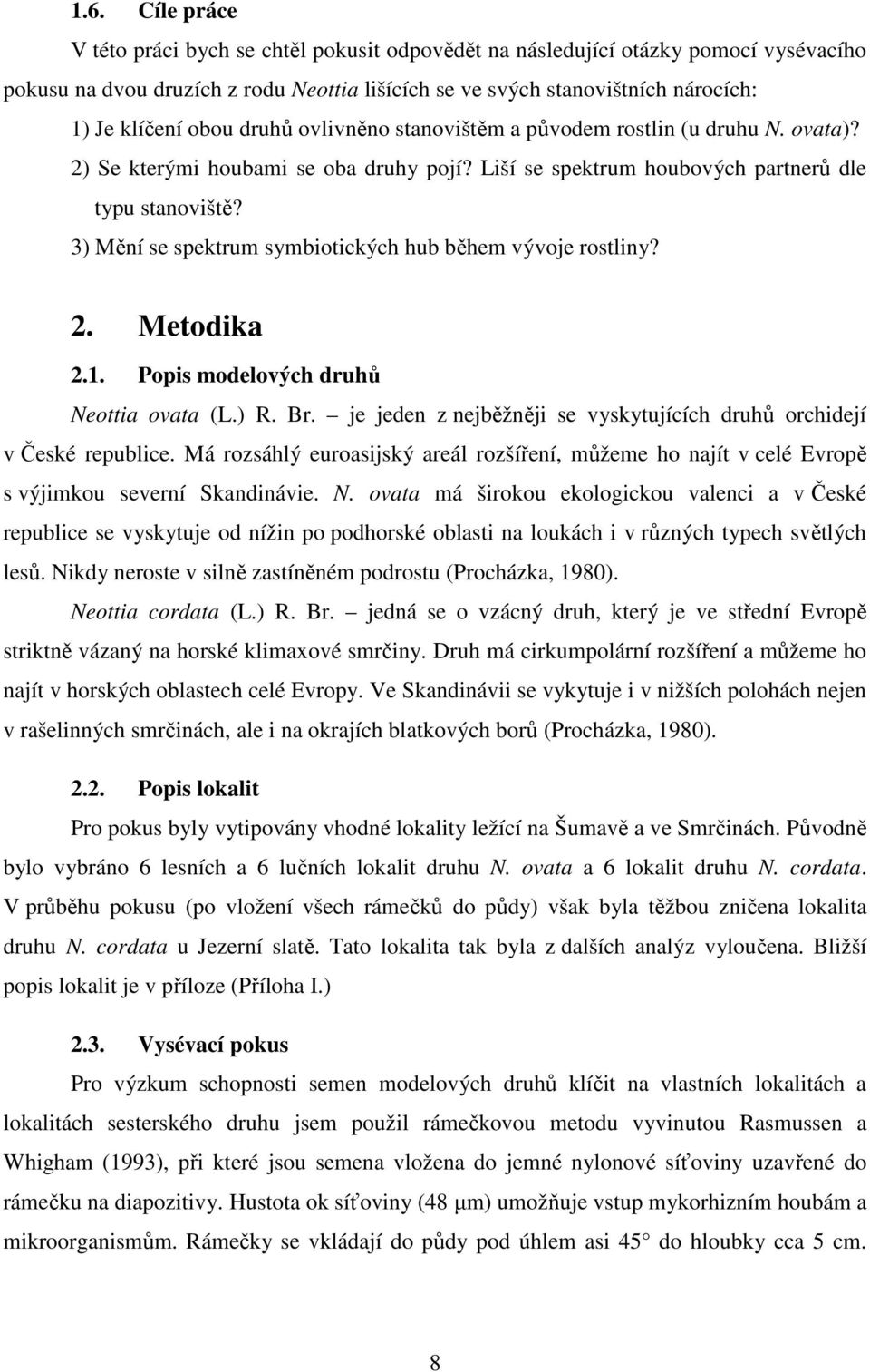 3) Mění se spektrum symbiotických hub během vývoje rostliny? 2. Metodika 2.1. Popis modelových druhů Neottia ovata (L.) R. Br. je jeden z nejběžněji se vyskytujících druhů orchidejí v České republice.