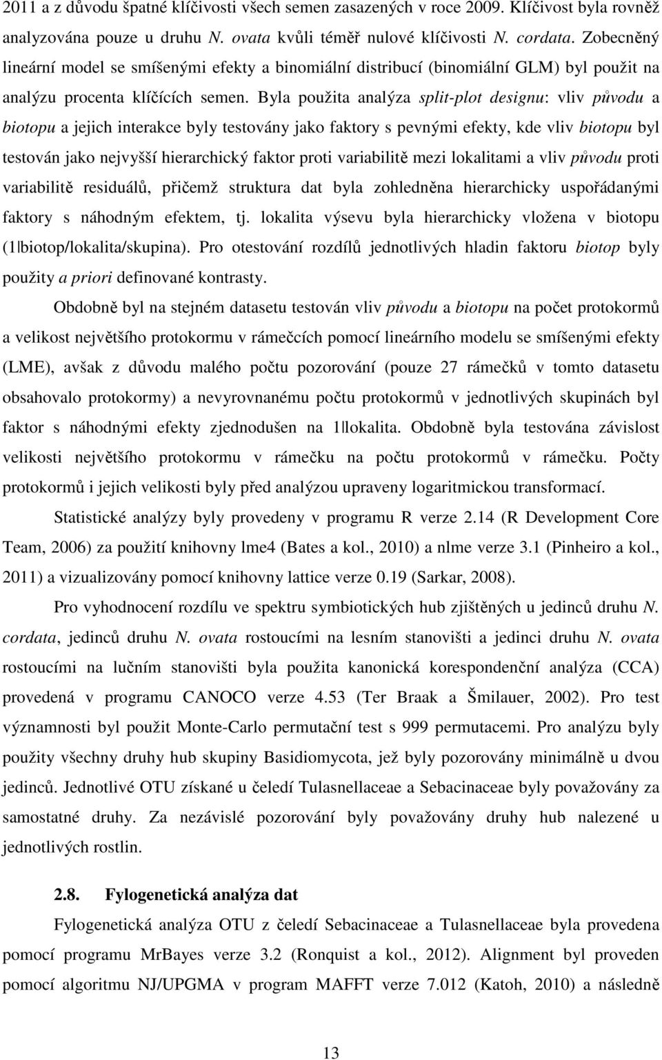 Byla použita analýza split-plot designu: vliv původu a biotopu a jejich interakce byly testovány jako faktory s pevnými efekty, kde vliv biotopu byl testován jako nejvyšší hierarchický faktor proti