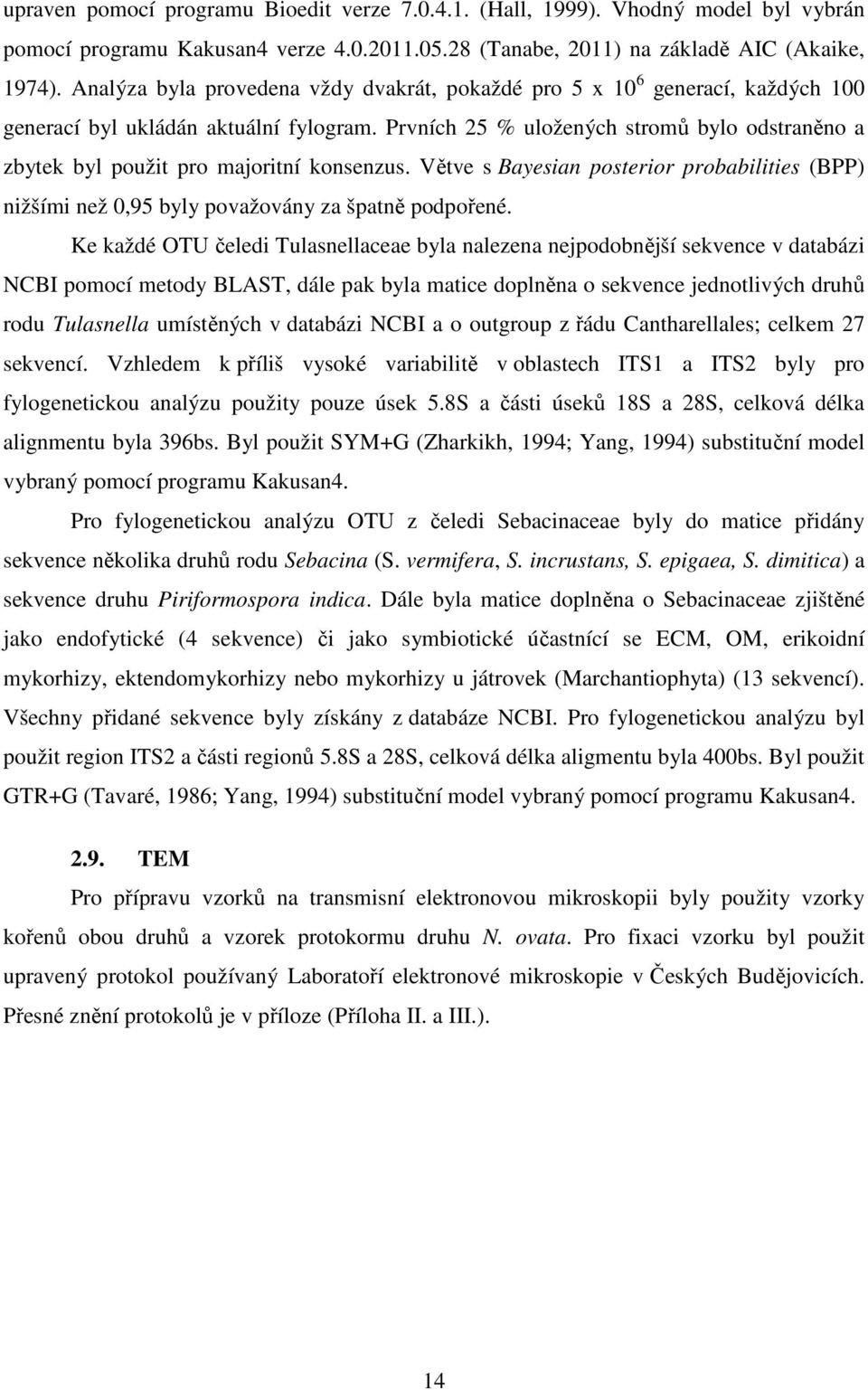 Prvních 25 % uložených stromů bylo odstraněno a zbytek byl použit pro majoritní konsenzus. Větve s Bayesian posterior probabilities (BPP) nižšími než 0,95 byly považovány za špatně podpořené.