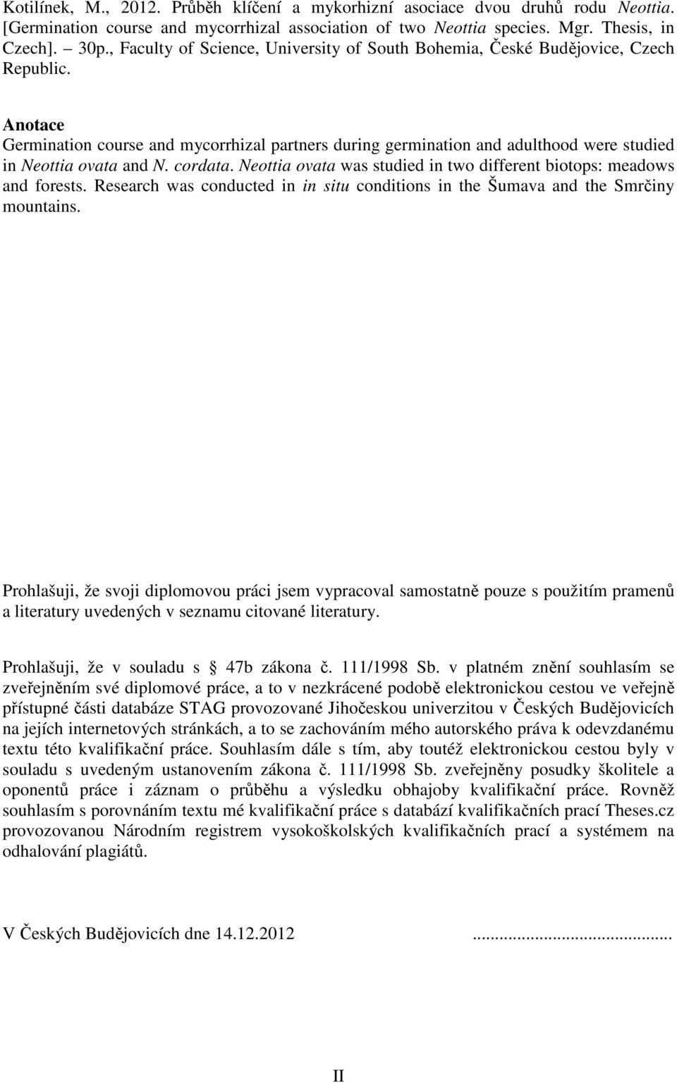 Anotace Germination course and mycorrhizal partners during germination and adulthood were studied in Neottia ovata and N. cordata.