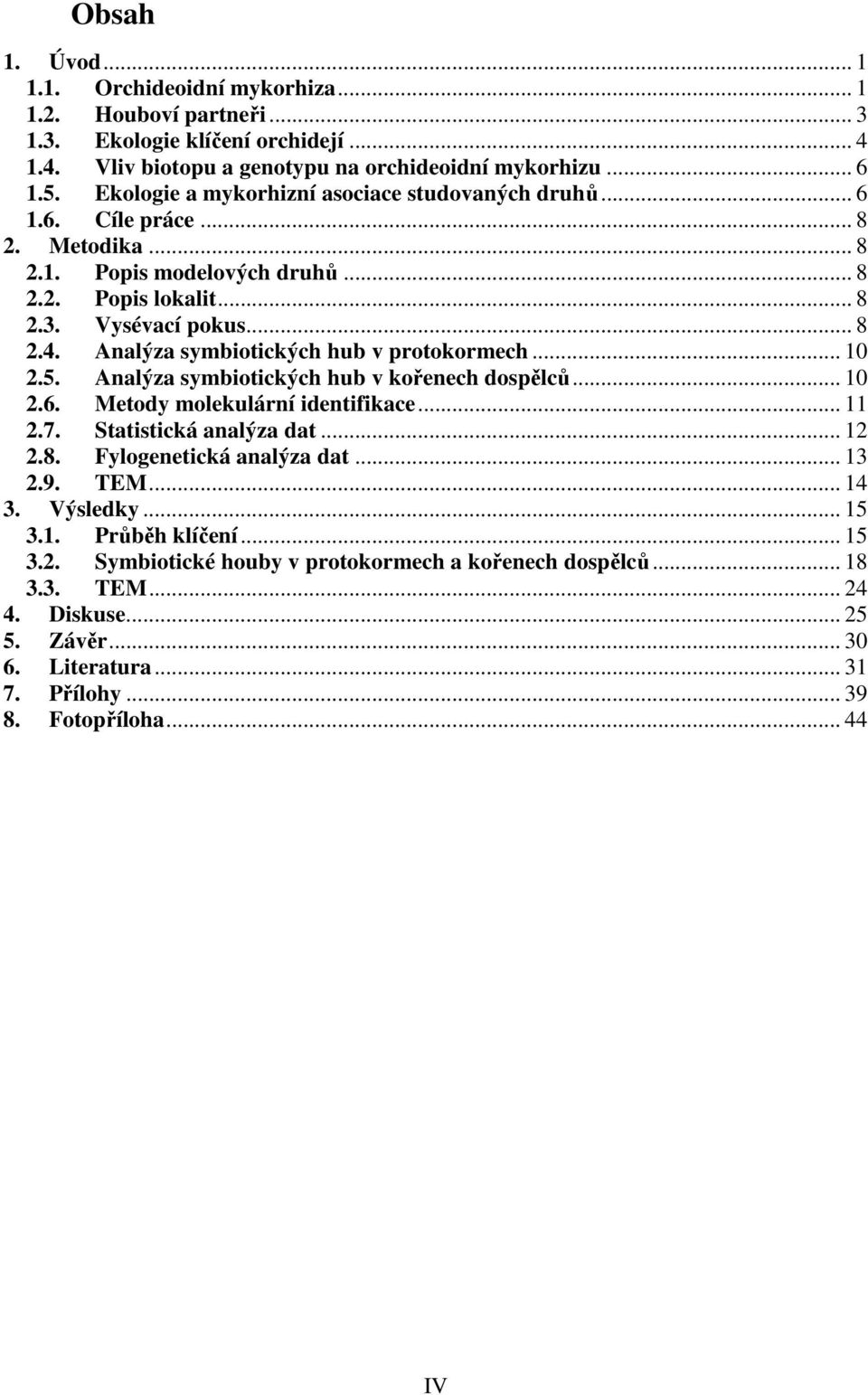 Analýza symbiotických hub v protokormech... 10 2.5. Analýza symbiotických hub v kořenech dospělců... 10 2.6. Metody molekulární identifikace... 11 2.7. Statistická analýza dat... 12 2.8.