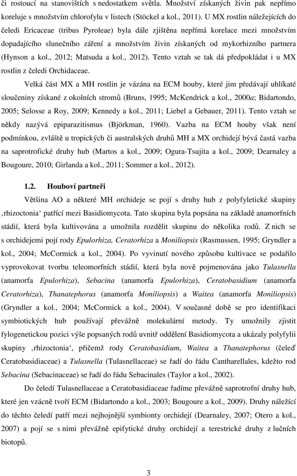 (Hynson a kol., 2012; Matsuda a kol., 2012). Tento vztah se tak dá předpokládat i u MX rostlin z čeledi Orchidaceae.