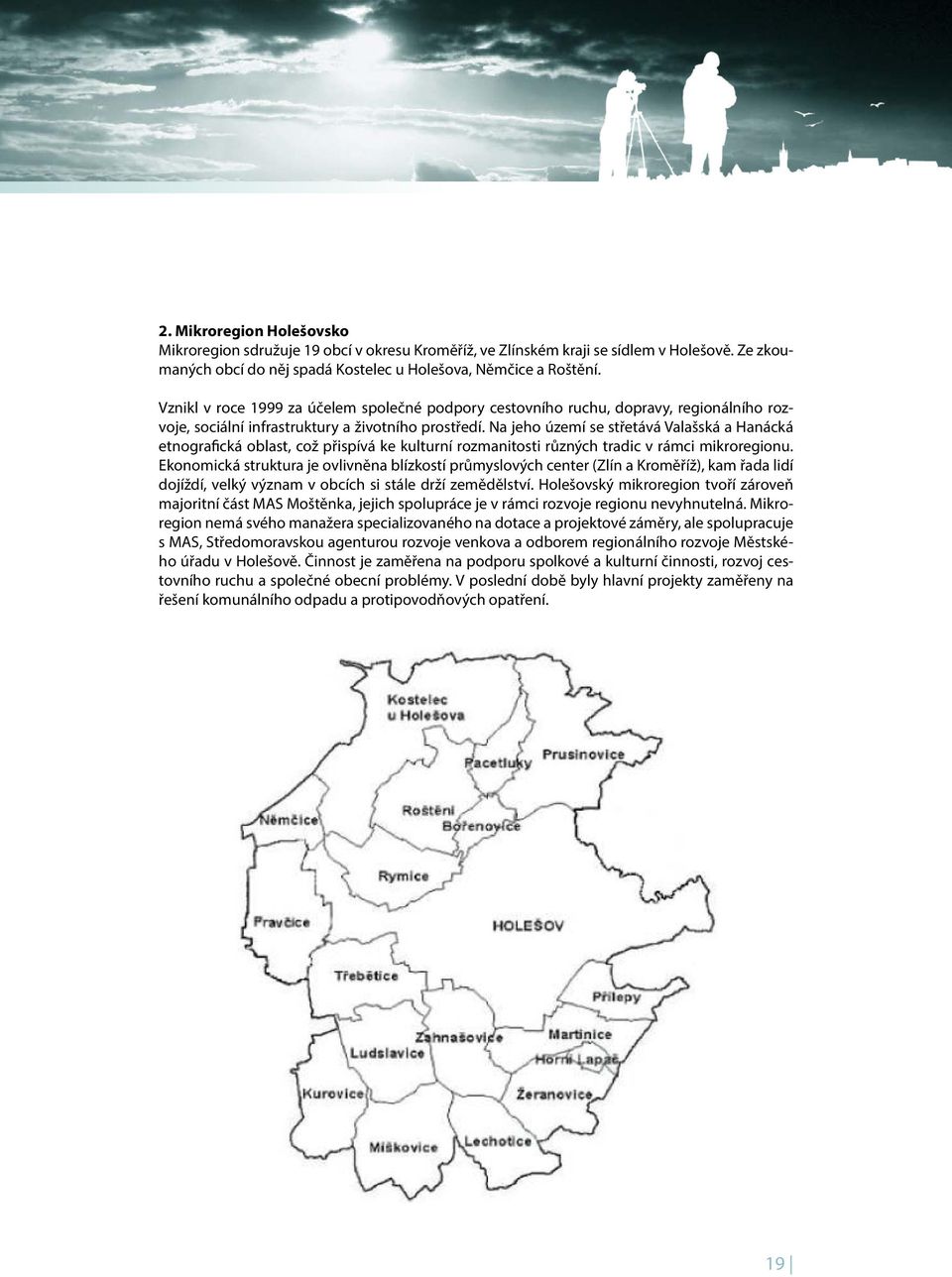 Na jeho území se střetává Valašská a Hanácká etnografická oblast, což přispívá ke kulturní rozmanitosti různých tradic v rámci mikroregionu. 2.