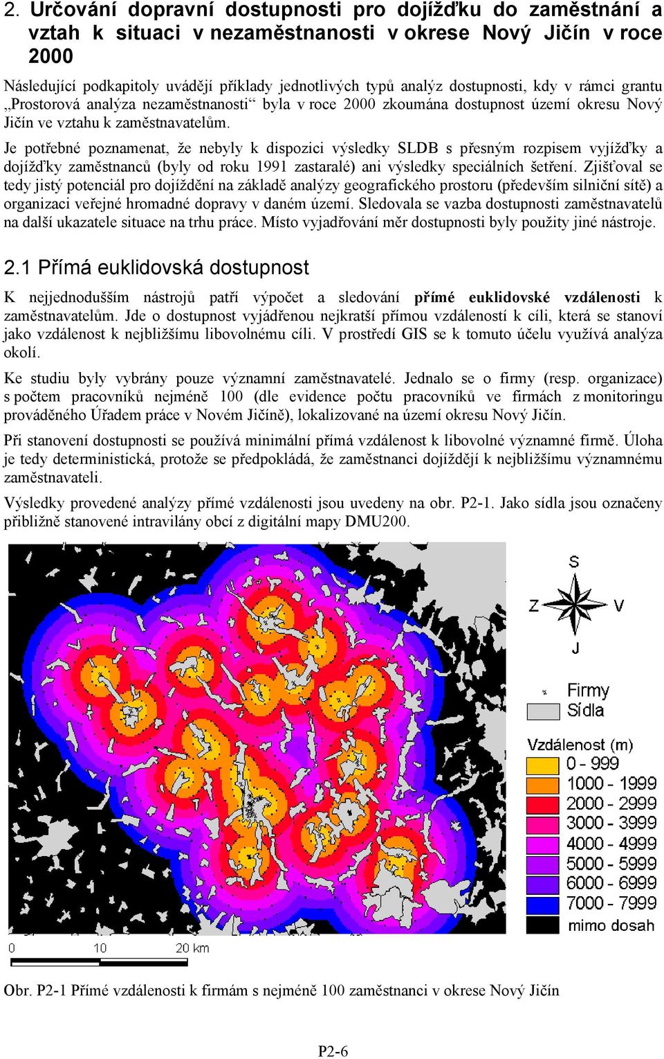 Je potřebné poznamenat, že nebyly k dispozici výsledky SLDB s přesným rozpisem vyjížďky a dojížďky zaměstnanců (byly od roku 1991 zastaralé) ani výsledky speciálních šetření.