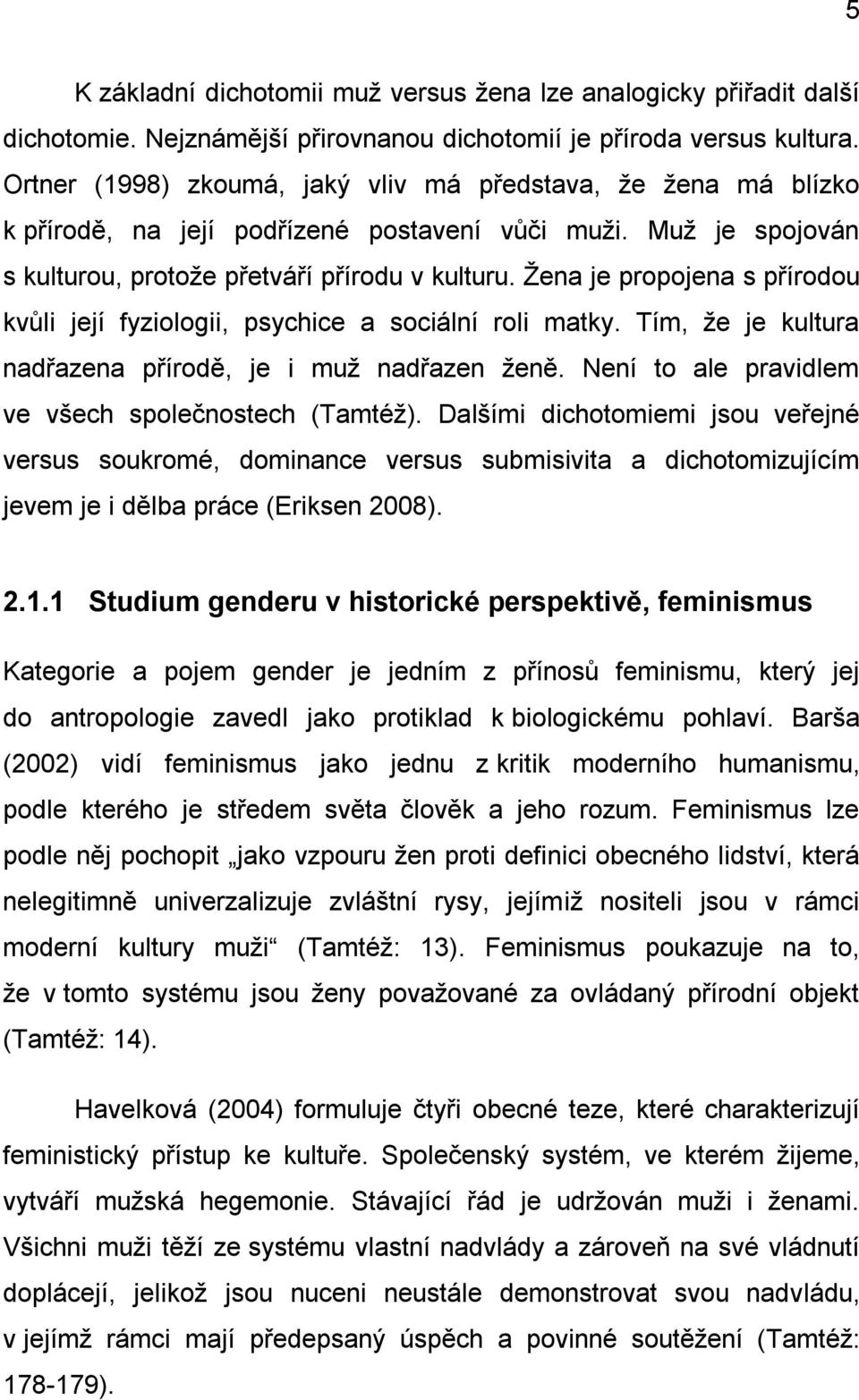 Žena je propojena s přírodou kvůli její fyziologii, psychice a sociální roli matky. Tím, že je kultura nadřazena přírodě, je i muž nadřazen ženě. Není to ale pravidlem ve všech společnostech (Tamtéž).