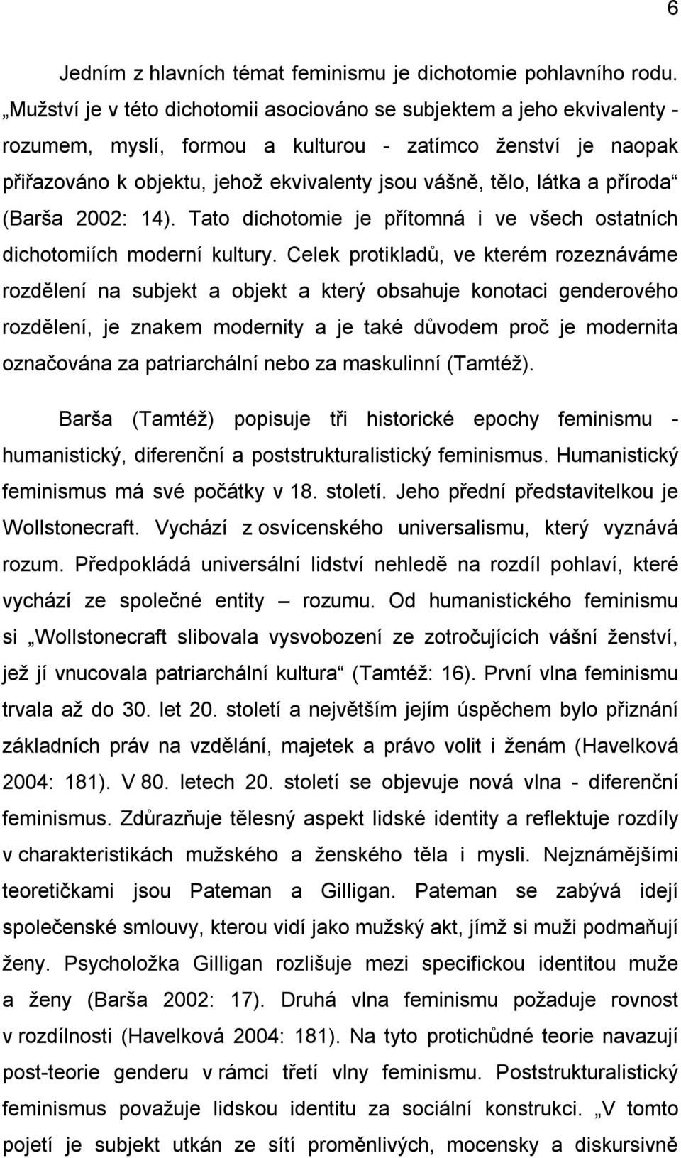 látka a příroda (Barša 2002: 14). Tato dichotomie je přítomná i ve všech ostatních dichotomiích moderní kultury.