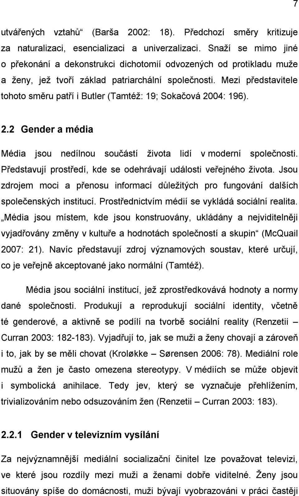 Mezi představitele tohoto směru patří i Butler (Tamtéž: 19; Sokačová 2004: 196). 2.2 Gender a média Média jsou nedílnou součástí života lidí v moderní společnosti.