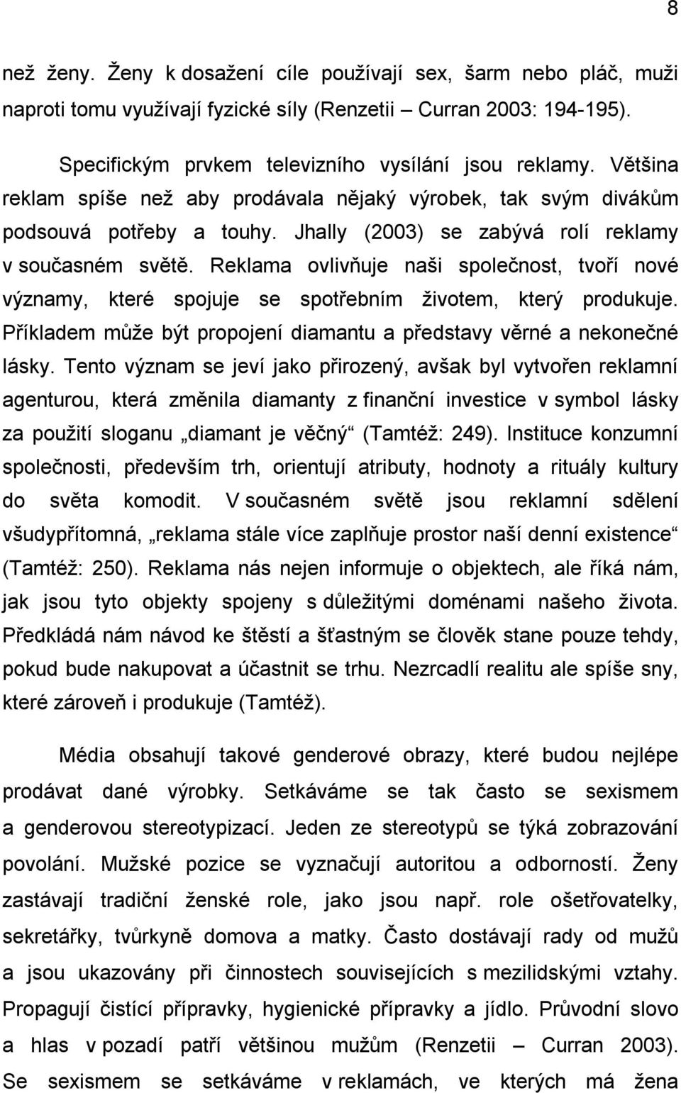 Reklama ovlivňuje naši společnost, tvoří nové významy, které spojuje se spotřebním životem, který produkuje. Příkladem může být propojení diamantu a představy věrné a nekonečné lásky.