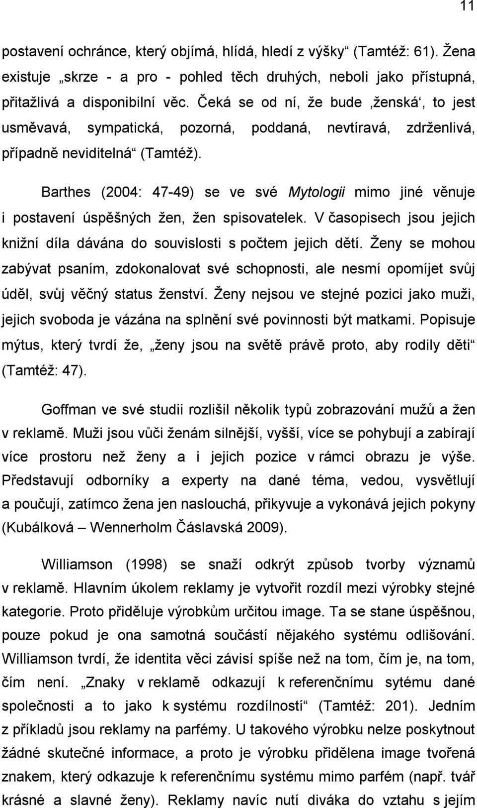 Barthes (2004: 47-49) se ve své Mytologii mimo jiné věnuje i postavení úspěšných žen, žen spisovatelek. V časopisech jsou jejich knižní díla dávána do souvislosti s počtem jejich dětí.