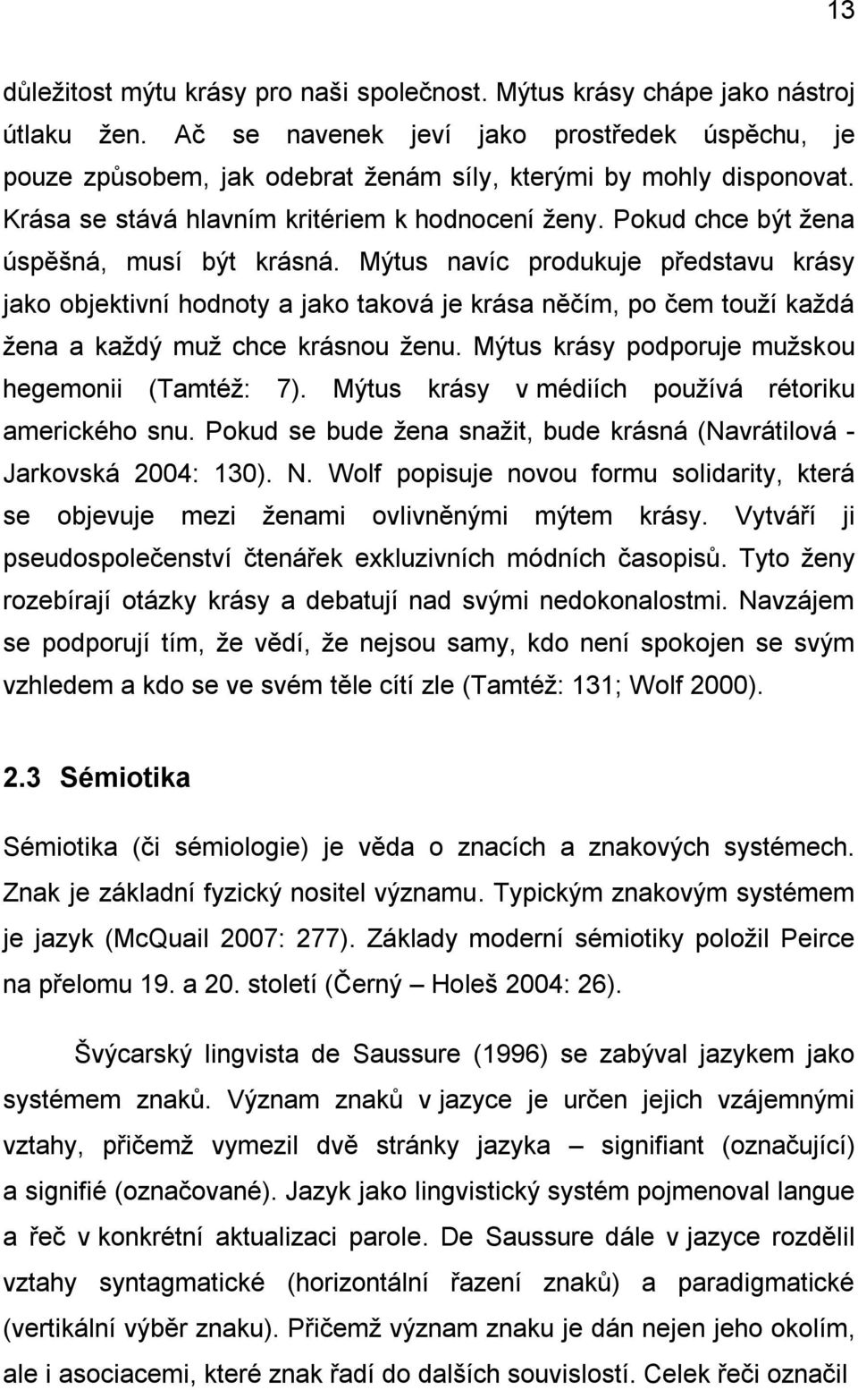 Pokud chce být žena úspěšná, musí být krásná. Mýtus navíc produkuje představu krásy jako objektivní hodnoty a jako taková je krása něčím, po čem touží každá žena a každý muž chce krásnou ženu.