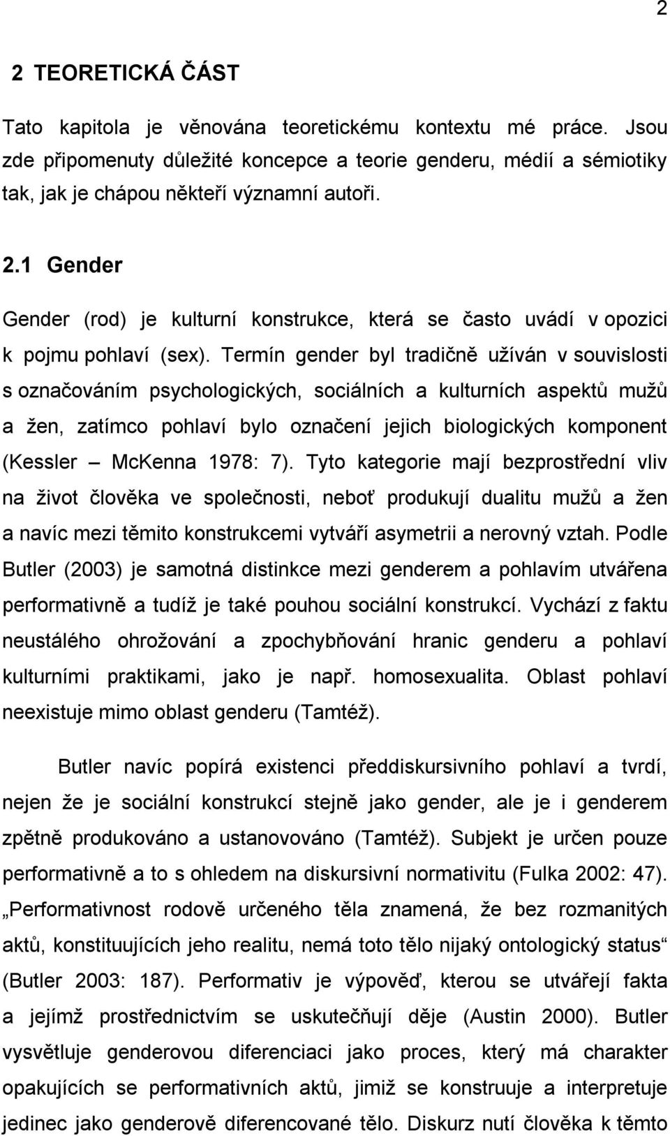 1978: 7). Tyto kategorie mají bezprostřední vliv na život člověka ve společnosti, neboť produkují dualitu mužů a žen a navíc mezi těmito konstrukcemi vytváří asymetrii a nerovný vztah.