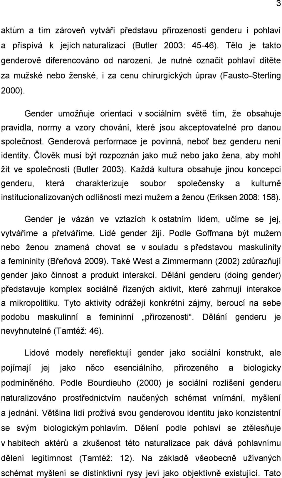 Gender umožňuje orientaci v sociálním světě tím, že obsahuje pravidla, normy a vzory chování, které jsou akceptovatelné pro danou společnost.