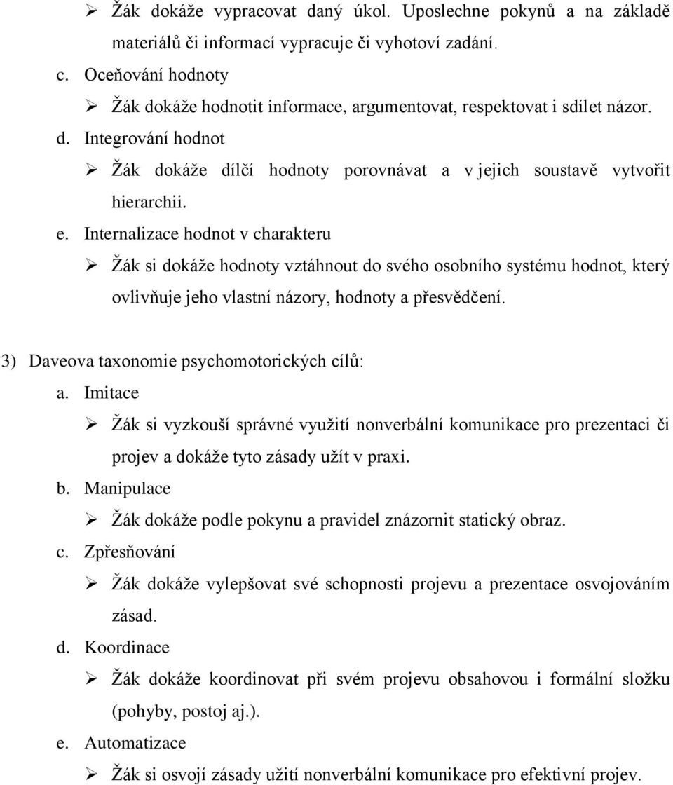 Internalizace hodnot v charakteru Žák si dokáže hodnoty vztáhnout do svého osobního systému hodnot, který ovlivňuje jeho vlastní názory, hodnoty a přesvědčení.