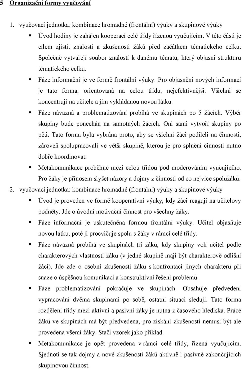 Fáze informační je ve formě frontální výuky. Pro objasnění nových informací je tato forma, orientovaná na celou třídu, nejefektivnější. Všichni se koncentrují na učitele a jím vykládanou novou látku.