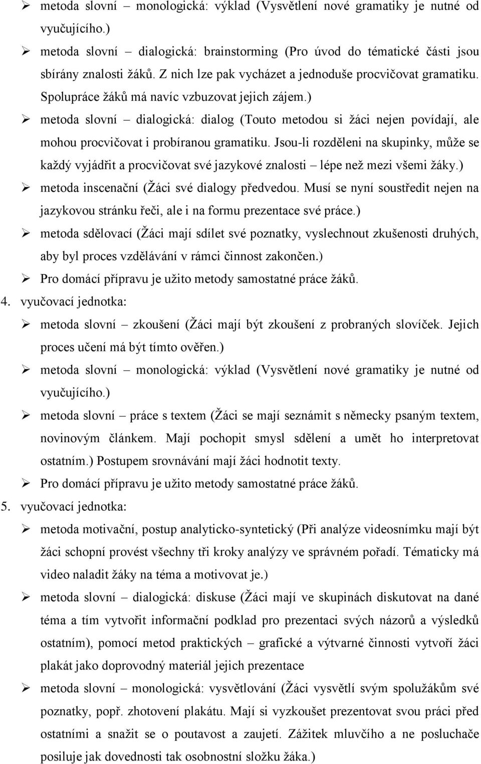 ) metoda slovní dialogická: dialog (Touto metodou si žáci nejen povídají, ale mohou procvičovat i probíranou gramatiku.