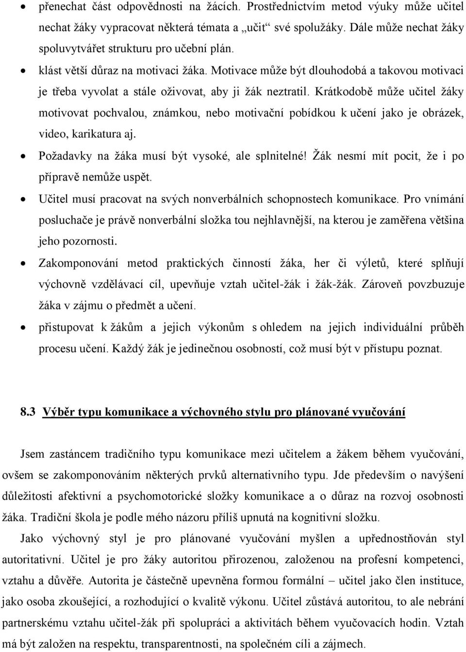 Motivace může být dlouhodobá a takovou motivaci je třeba vyvolat a stále oživovat, aby ji žák neztratil.